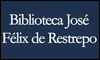 BIBLIOTECA JOSÉ FÉLIX DE RESTREPO